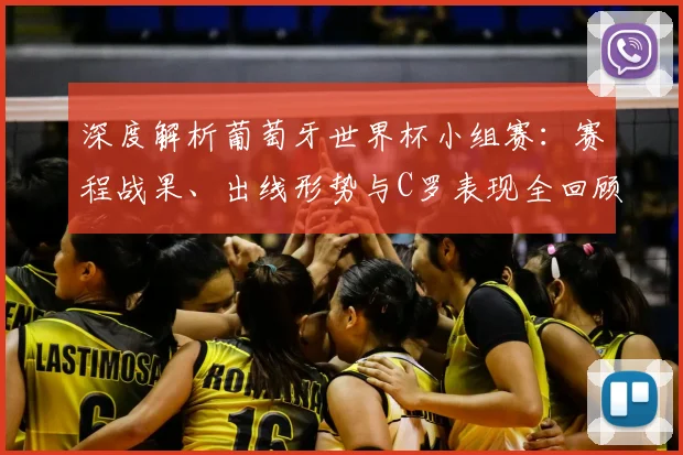 深度解析葡萄牙世界杯小组赛：赛程战果、出线形势与C罗表现全回顾