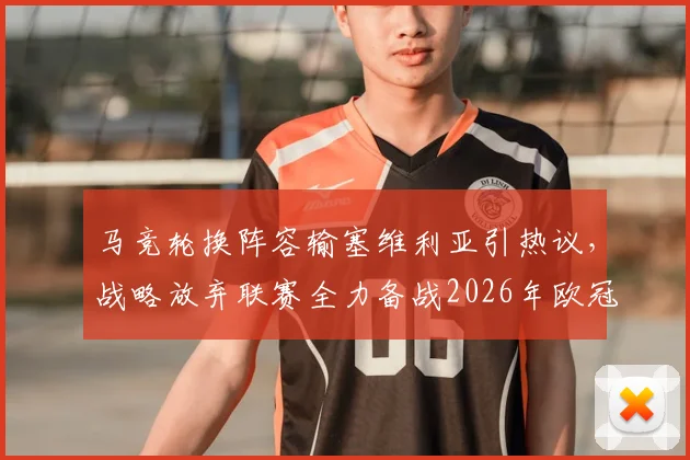 马竞轮换阵容输塞维利亚引热议，战略放弃联赛全力备战2026年欧冠？3天后主场战巴萨成关键战